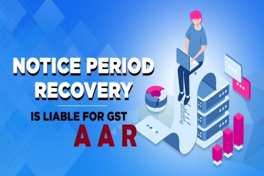 Employees liable to pay GST on notice period salaries : AAR